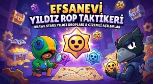Brawl Stars Yıldız Dropları ve Efsanevi Drop Taktikleri